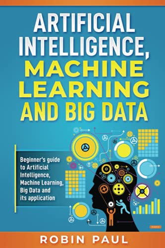 Image d'archives pour Artificial Intelligence, Machine Learning and Big Data: Beginner's guide to Artificial Intelligence, Machine Learning, Big Data and its application mis en vente par Ria Christie Collections