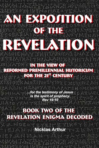 9798507315628: An Exposition of the Revelation: in the view of Reformed Premillennial Historicism for the 21st Century (Revelation Enigma Decoded)