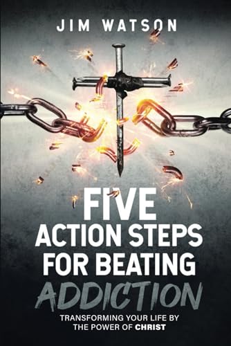 Stock image for Five Action Steps for Beating Addiction: Transforming Your Life by the Power of Christ for sale by Big River Books