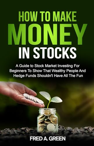 Stock image for How To Make Money In Stocks: A Guide To Stock Market Investing For Beginners To Show That Wealthy People And Hedge Funds Shouldn  t Have All The Fun for sale by HPB Inc.