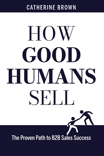 Beispielbild fr How Good Humans Sell: The Proven Path to B2B Sales Success zum Verkauf von Half Price Books Inc.