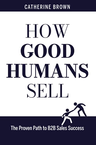 Stock image for How Good Humans Sell: The Proven Path to B2B Sales Success for sale by Half Price Books Inc.