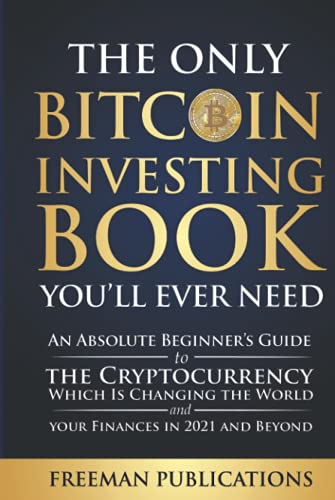 Imagen de archivo de The Only Bitcoin Investing Book You  ll Ever Need: An Absolute Beginner  s Guide to the Cryptocurrency Which Is Changing the World and Your Finances in 2021 & Beyond a la venta por HPB-Red