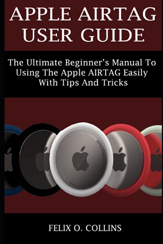 Stock image for APPLE AIRTAG USER GUIDE THE ULTIMATE BEGINNERS MANUAL TO USING THE LATEST APPLE AIRTAG EASILY WITH TIPS AND TRICKS for sale by PBShop.store US