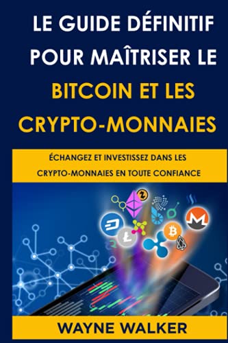 9798513066217: Le Guide dfinitif pour matriser le bitcoin et les crypto-monnaies: CHANGEZ ET INVESTISSEZ DANS LES CRYPTO-MONNAIES EN TOUTE CONFIANCE