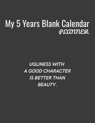 Imagen de archivo de My 5 Years Blank Calender Planner / Ugliness With A Good Character Is Better Than Beauty a la venta por GreatBookPrices