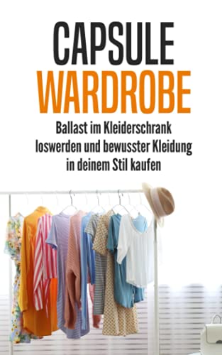 Beispielbild fr Capsule Wardrobe: Ballast im Kleiderschrank loswerden und bewusster Kleidung in deinem Stil kaufen zum Verkauf von medimops