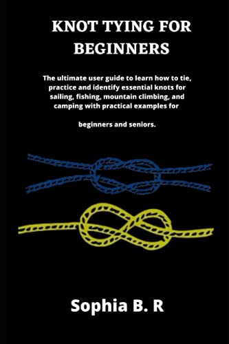 Beispielbild fr KNOT TYING FOR BEGINNERS The ultimate user guide to learn how to tie and identify essential knots for sailing, fishing, climbing, and camping with practical examples for beginners zum Verkauf von PBShop.store US