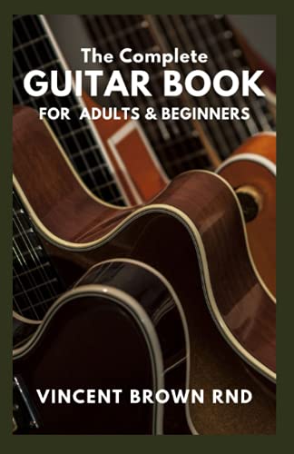 Stock image for THE COMPLETE GUITAR BOOK FOR ADULT BEGINNERS The Effective Guide to Teach Yourself How to Play Famous Guitar Songs, Music Theory And Technique for sale by PBShop.store US