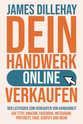 Stock image for Dein Handwerk Online Verkaufen: Der Leitfaden zum Verkaufen von Handarbeit auf Etsy, Amazon, Facebook, Instagram, Pinterest, eBay, Shopify und mehr for sale by medimops