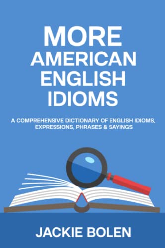 Imagen de archivo de More American English Idioms A Comprehensive Dictionary of English Idioms, Expressions, Phrases Sayings Intermediate and Advanced English Conversation Dialogues a la venta por PBShop.store US