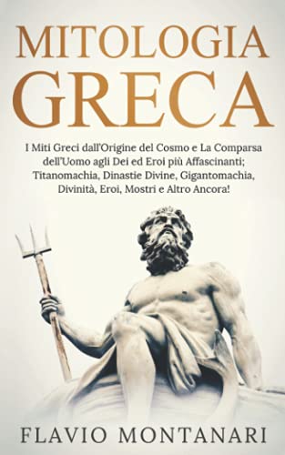 Stock image for Mitologia Greca: I Miti Greci dall?Origine del Cosmo e La Comparsa dell?Uomo agli Dei ed Eroi pi Affascinanti: Titanomachia, Dinastie Divine, Gigantomachia, Divinit, Eroi, Mostri e Altro Ancora! for sale by medimops