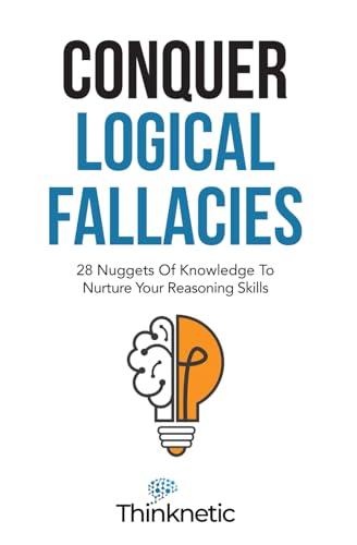 Beispielbild fr Conquer Logical Fallacies: 28 Nuggets Of Knowledge To Nurture Your Reasoning Skills (Critical Thinking & Logic Mastery) zum Verkauf von Ria Christie Collections