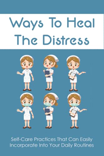 Beispielbild fr Ways To Heal The Distress: Self-Care Practices That Can Easily Incorporate Into Your Daily Routines: Stress Management For Nurses zum Verkauf von GreatBookPrices