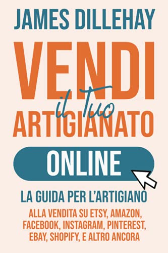 Stock image for Vendi il Tuo Artigianato Online: La Guida per l?Artigiano alla Vendita su Etsy, Amazon, Facebook, Instagram, Pinterest, eBay, Shopify, e Altro Ancora for sale by medimops