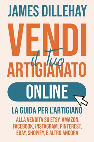 9798518387959: Vendi il Tuo Artigianato Online: La Guida per l’Artigiano alla Vendita su Etsy, Amazon, Facebook, Instagram, Pinterest, eBay, Shopify, e Altro Ancora (Italian Edition)