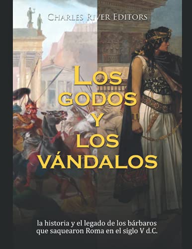 Stock image for Los godos y los vndalos la historia y el legado de los brbaros que saquearon Roma en el siglo V dC for sale by PBShop.store US