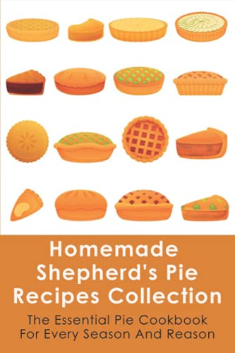 Stock image for Homemade Shepherd's Pie Recipes Collection: The Essential Pie Cookbook For Every Season And Reason: Tips To Make A Perfect Shepherd'S Pie for sale by GreatBookPrices