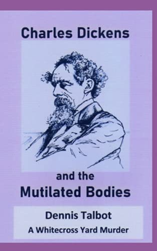 Stock image for Charles Dickens and the Mutilated Bodies (The Whitecross Yard Murders) for sale by AwesomeBooks