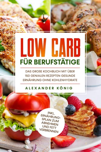 Beispielbild fr Low Carb fr Berufsttige: Das groe Kochbuch mit ber 150 genialen Rezepten - Gesunde Ernhrung ohne Kohlenhydrate inkl. Ernhrungsplan zum Abnehmen und Fett verbrennen zum Verkauf von medimops