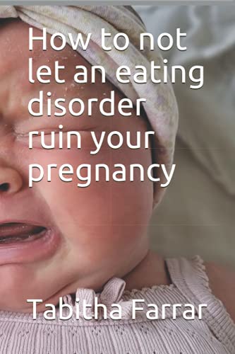 Stock image for How To Not Let An Eating Disorder Ruin Your Pregnancy for sale by GreatBookPrices