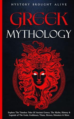 Imagen de archivo de Greek Mythology: Explore the Timeless Tales of Ancient Greece, the Myths, History and Legends of the Gods, Goddesses, Titans, Heroes, Monsters and More a la venta por Better World Books