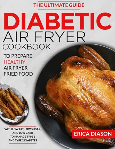 Imagen de archivo de Diabetic Air Fryer Cookbook: The Ultimate Guide To Prepare Healthy Air Fryer Fried Food With Low Fat, Low Sugar, And Low Carb To Manage Type 1 And Type 2 Diabetes. a la venta por Bahamut Media
