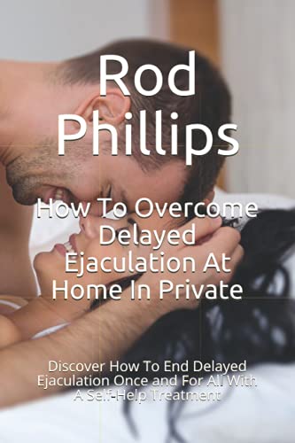 Stock image for How To Overcome Delayed Ejaculation At Home In Private: Discover How To End Delayed Ejaculation Once and For All With A Self-Help Treatment for sale by AwesomeBooks