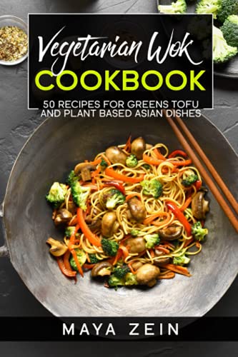 Stock image for Vegetarian Wok Cookbook: 50 Recipes For Greens Tofu And Plant Based Asian Dishes for sale by HPB-Movies