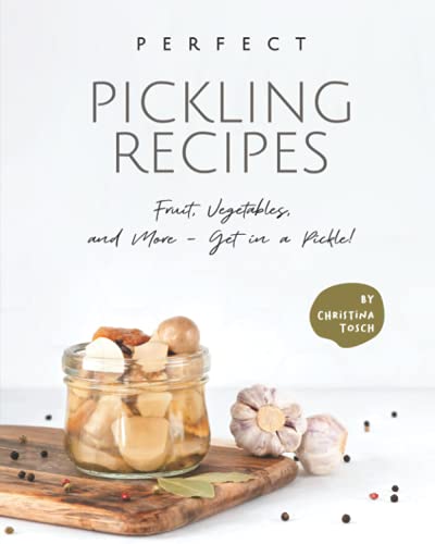 Beispielbild fr Perfect Pickling Recipes: Fruit, Vegetables, and More - Get in a Pickle! zum Verkauf von AwesomeBooks
