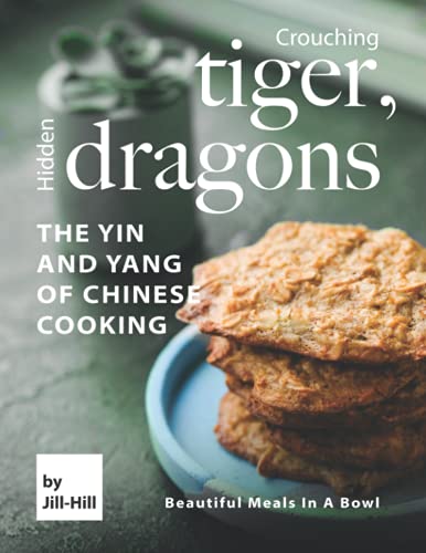 9798524140814: Crouching Tiger, Hidden Dragons – The Yin and Yang of Chinese Cooking: Beautiful Meals in A Bowl