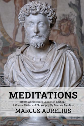 Imagen de archivo de Meditations (150th Anniversary Collection Edition): A Classic History of Philosophy By Marcus Aurelius a la venta por Big River Books