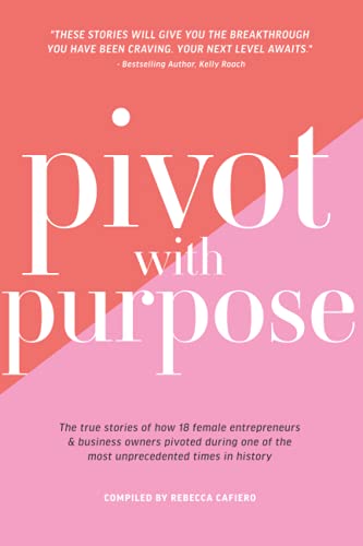 Stock image for Pivot with Purpose: The true stories of how 18 female entrepreneurs business owners pivoted during one of the most unprecedented times in history for sale by ShowMe D Books
