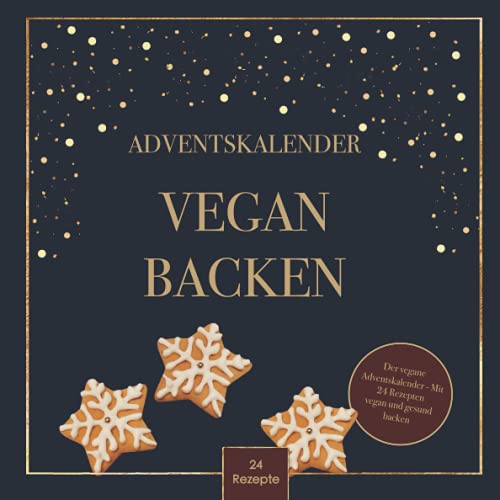 Beispielbild fr Der vegane Adventskalender - Mit 24 Rezepten vegan und gesund backen: Weihnachtszauber mit veganen Pltzchen und Gebck ohne Milch und Ei - ideales . zu Weihnachten fr Familie, Freundin, Freunde zum Verkauf von medimops