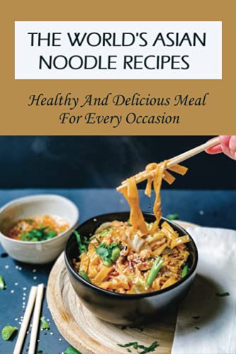 Imagen de archivo de The World's Asian Noodle Recipes: Healthy And Delicious Meal For Every Occasion: Ramen Noodle Recipes a la venta por GreatBookPrices