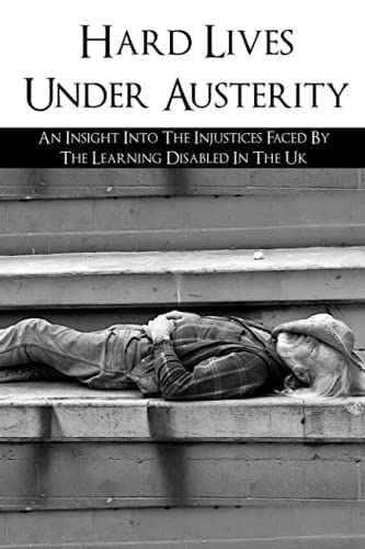 Imagen de archivo de Hard Lives Under Austerity: An Insight Into The Injustices Faced By The Learning Disabled In The Uk: The Effects Of Dwp Decisions On People With L a la venta por GreatBookPrices