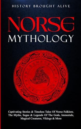 Stock image for Norse Mythology: Captivating Stories Timeless Tales Of Norse Folklore. The Myths, Sagas Legends of The Gods, Immortals, Magical Creatures, Vikings More for sale by Goodwill