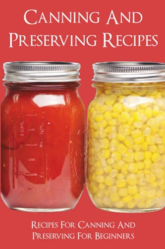 Stock image for Canning And Preserving Recipes: Recipes For Canning And Preserving For Beginners: Home Canning Recipe Books for sale by GreatBookPrices