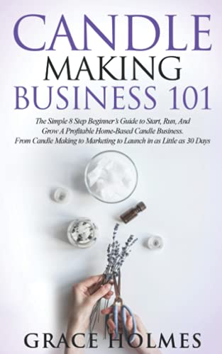 Beispielbild fr Candle Making Business 101: The Simple 8 Step Beginner's Guide to Start, Run, and Grow a Profitable Home-Based Candle Business. From Candle Making to Marketing to Launch in as little as 30 Days. zum Verkauf von HPB-Movies