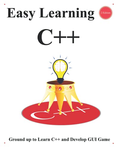 Stock image for Easy Learning C++ (2 Edition): Ground up to Learn C++ and Develop GUI Game (C++ Foundation Design Patterns & Data Structures & Algorithms) for sale by Ria Christie Collections