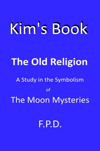 Beispielbild fr Kim's Book: The Old Religion - A study in the Symbolism of the Moon Mysteries. zum Verkauf von HPB-Emerald