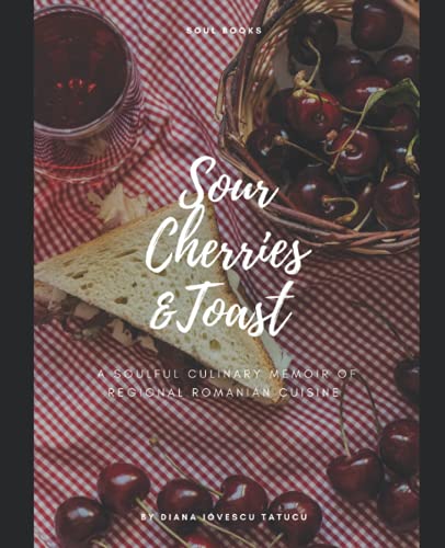 Beispielbild fr Sour Cherries and Toast: A soulful culinary memoir of regional Romanian cuisine zum Verkauf von HPB-Diamond