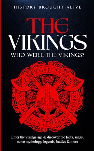 Stock image for The Vikings: Who Were the Vikings? Enter the Viking Age and Discover the Facts, Sagas, Norse Mythology, Legends, Battles and More for sale by Better World Books