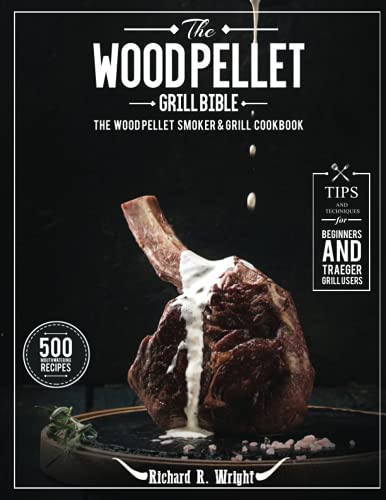 Stock image for The Wood Pellet Grill Bible: The Wood Pellet Smoker & Grill Cookbook with 500 Mouthwatering Recipes Plus Tips and Techniques for Beginners and Traeger Grill Users for sale by Ria Christie Collections