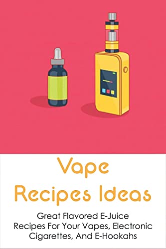 Stock image for Vape Recipes Ideas: Great Flavored E-Juice Recipes For Your Vapes, Electronic Cigarettes, And E-Hookahs: Amazing E-Liquid Recipe for sale by GreatBookPrices