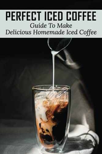 Stock image for Perfect Iced Coffee: Guide To Make Delicious Homemade Iced Coffee: What Is The Best Iced Coffee Flavor? for sale by GreatBookPrices