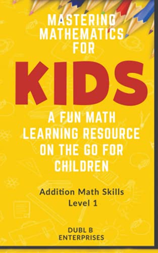 9798535607382: Mastering Mathematics For Kids, A Fun Math Learning Resource On The Go For Children: Addition Math Skills Level 1 (0 - 12)