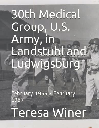 9798536957882: 30th Medical Group, U.S. Army, in Landstuhl and Ludwigsburg: February 1955 - February 1957