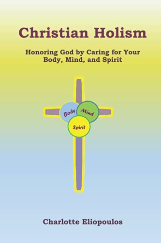 Beispielbild fr Christian Holism : Honoring God by Caring for Your Body; Mind; and Spirit zum Verkauf von Ria Christie Collections