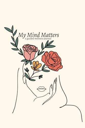 Beispielbild fr My Mind Matters: A Guided Wellness Journal - 5 Minutes Daily Self Care Journal with Writing Prompts - Self Discovery Journal to Promote Mindfulness, . Meditation, Healing and Stress Relief zum Verkauf von AwesomeBooks